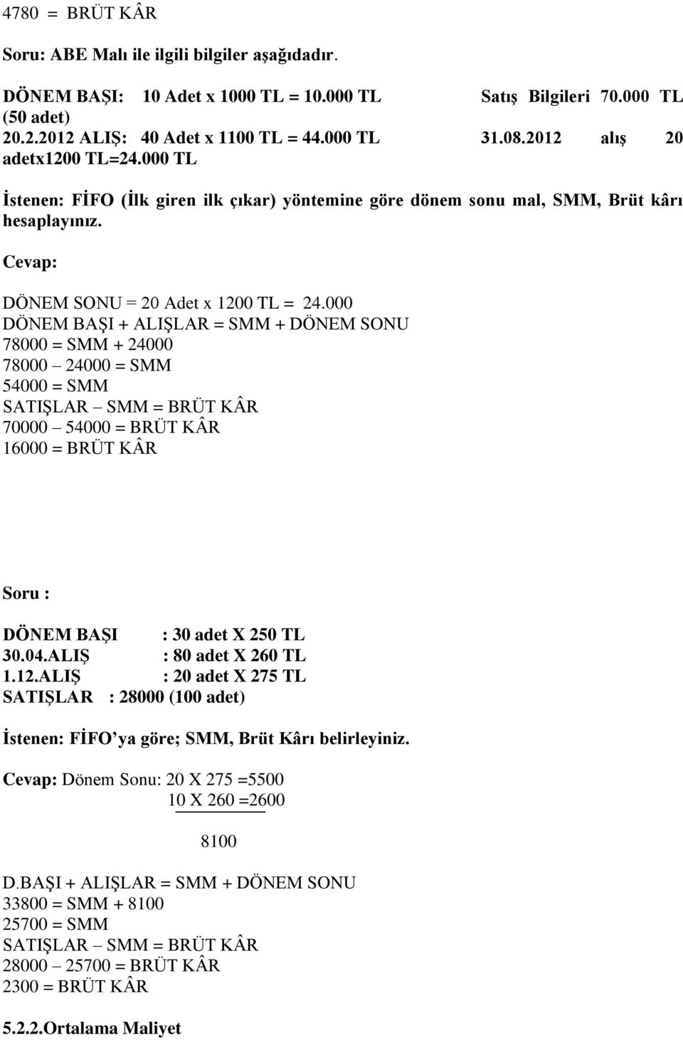 000 DÖNEM BAŞI + ALIŞLAR = SMM + DÖNEM SONU 78000 = SMM + 24000 78000 24000 = SMM 54000 = SMM SATIŞLAR SMM = BRÜT KÂR 70000 54000 = BRÜT KÂR 16000 = BRÜT KÂR Soru : DÖNEM BAŞI : 30 adet X 250 TL 30.