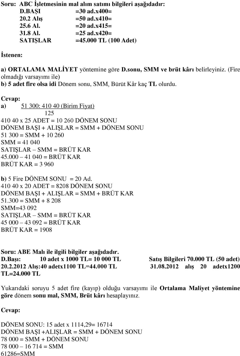 a) 51 300: 410 40 (Birim Fiyat) 125 410 40 x 25 ADET = 10 260 DÖNEM SONU DÖNEM BAŞI + ALIŞLAR = SMM + DÖNEM SONU 51 300 = SMM + 10 260 SMM = 41 040 SATIŞLAR SMM = BRÜT KAR 45.