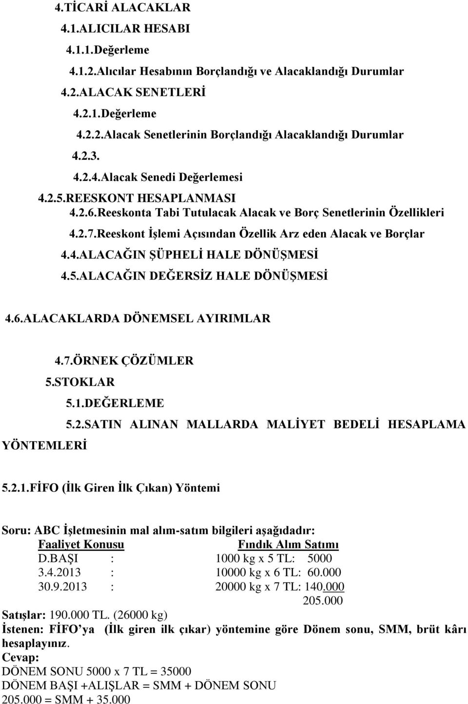 Reeskont İşlemi Açısından Özellik Arz eden Alacak ve Borçlar 4.4.ALACAĞIN ŞÜPHELİ HALE DÖNÜŞMESİ 4.5.ALACAĞIN DEĞERSİZ HALE DÖNÜŞMESİ 4.6.ALACAKLARDA DÖNEMSEL AYIRIMLAR 4.7.ÖRNEK ÇÖZÜMLER 5.STOKLAR 5.