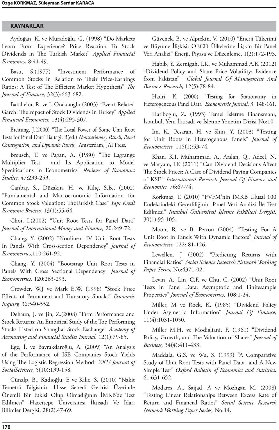 (1977) Investment Performance of Common Stocks in Relation to Their Price-Earnings Ratios: A Test of The Efficient Market Hypothesis The Journal of Finance, 32(3):663-682. Batchelor, R. ve I.