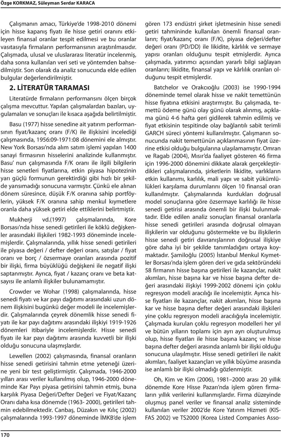 Son olarak da analiz sonucunda elde edilen bulgular değerlendirilmiştir. 2. LİTERATÜR TARAMASI Literatürde firmaların performansını ölçen birçok çalışma mevcuttur.