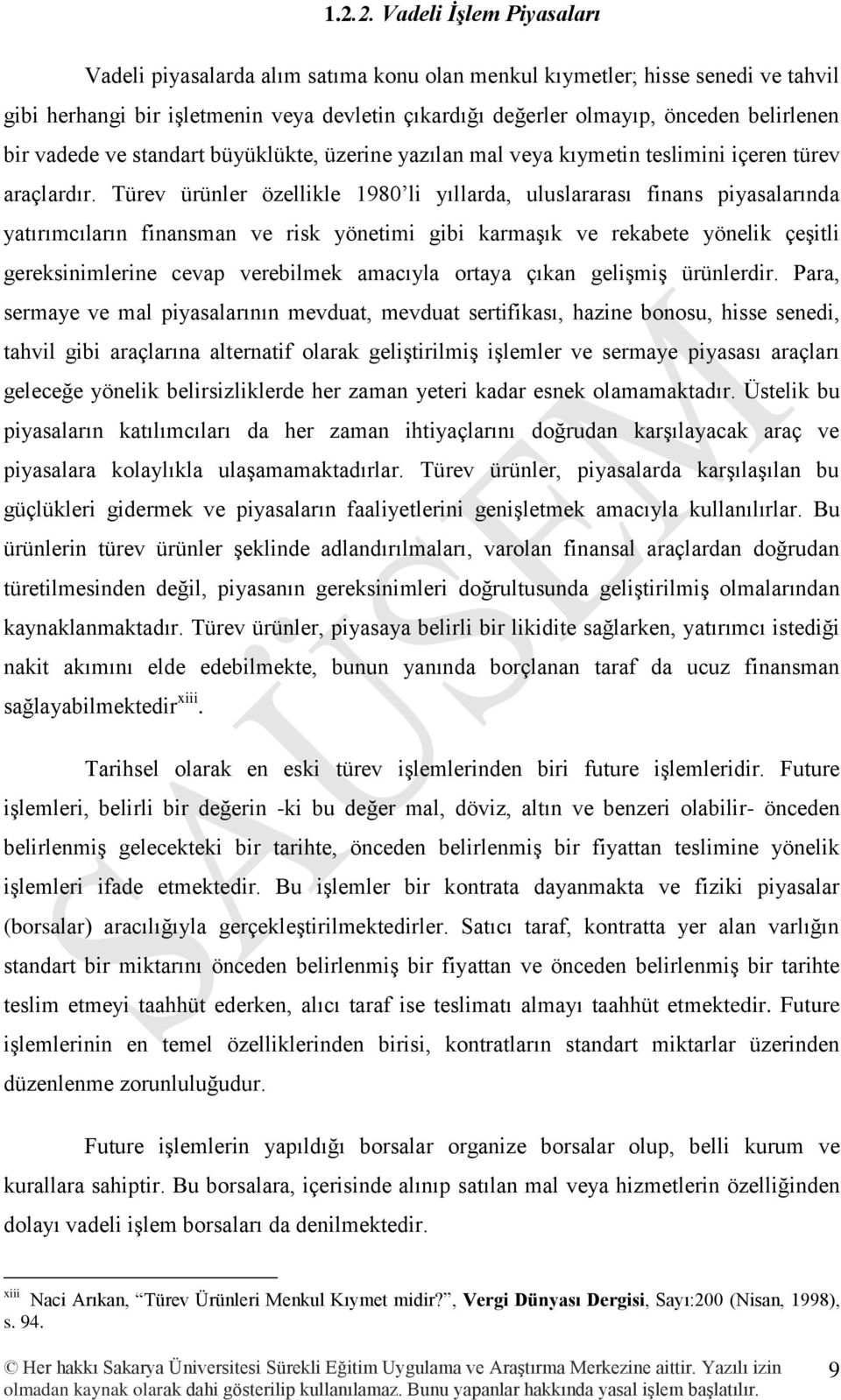 Türev ürünler özellikle 1980 li yıllarda, uluslararası finans piyasalarında yatırımcıların finansman ve risk yönetimi gibi karmaşık ve rekabete yönelik çeşitli gereksinimlerine cevap verebilmek