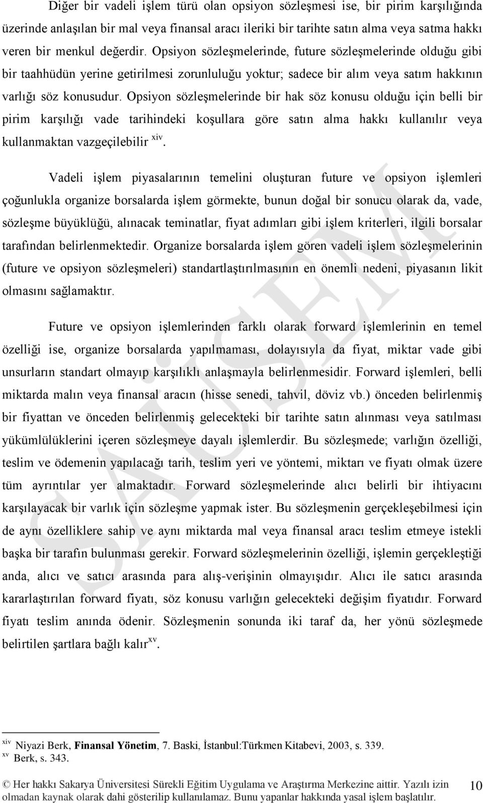 Opsiyon sözleşmelerinde bir hak söz konusu olduğu için belli bir pirim karşılığı vade tarihindeki koşullara göre satın alma hakkı kullanılır veya kullanmaktan vazgeçilebilir xiv.