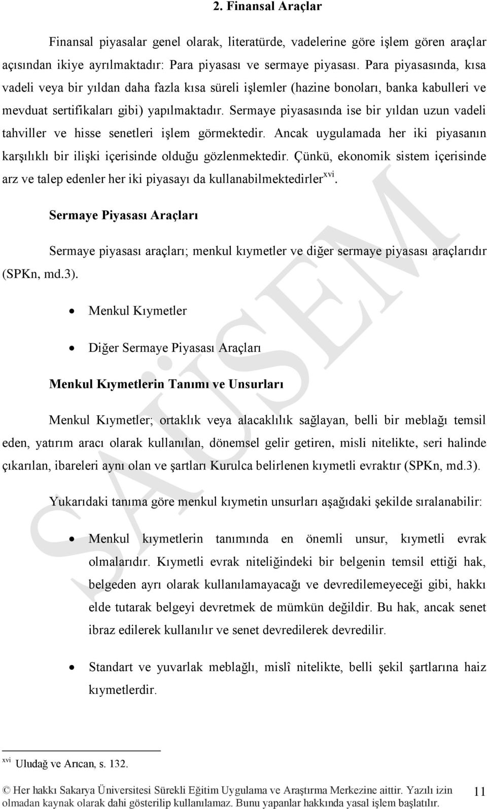 Sermaye piyasasında ise bir yıldan uzun vadeli tahviller ve hisse senetleri işlem görmektedir. Ancak uygulamada her iki piyasanın karşılıklı bir ilişki içerisinde olduğu gözlenmektedir.