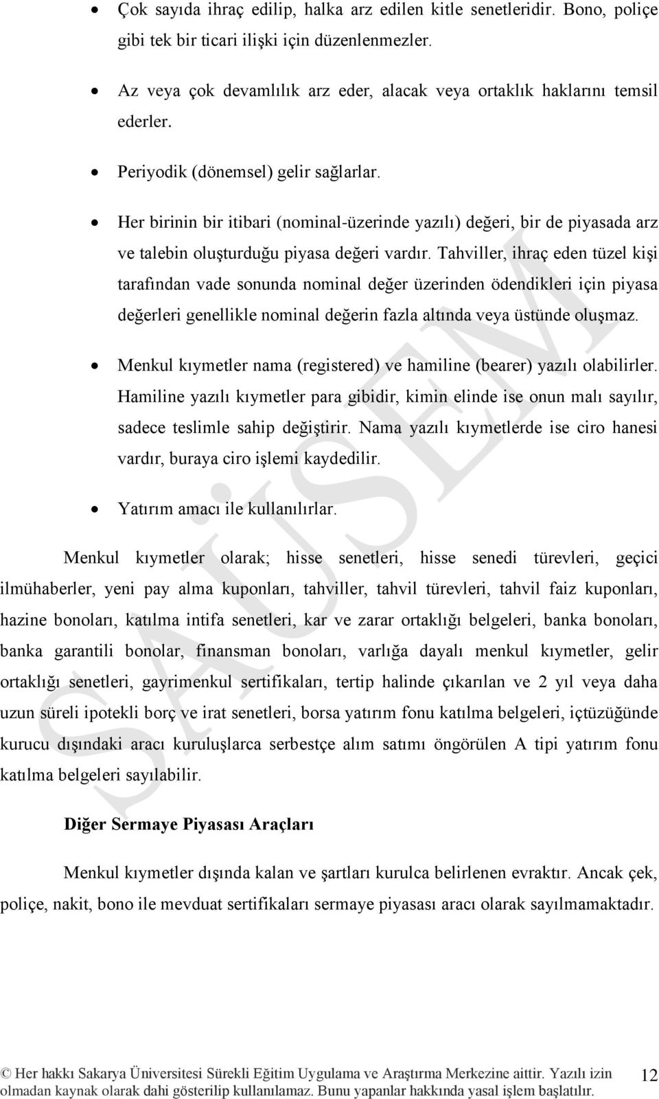 Her birinin bir itibari (nominal-üzerinde yazılı) değeri, bir de piyasada arz ve talebin oluşturduğu piyasa değeri vardır.