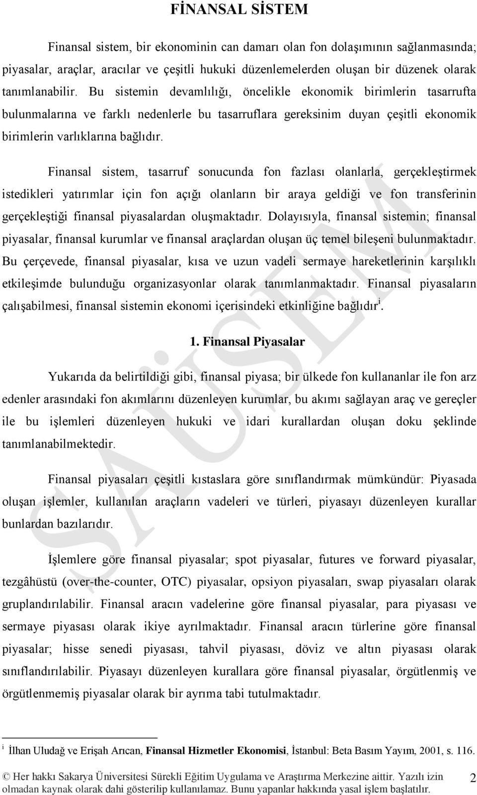 Finansal sistem, tasarruf sonucunda fon fazlası olanlarla, gerçekleştirmek istedikleri yatırımlar için fon açığı olanların bir araya geldiği ve fon transferinin gerçekleştiği finansal piyasalardan