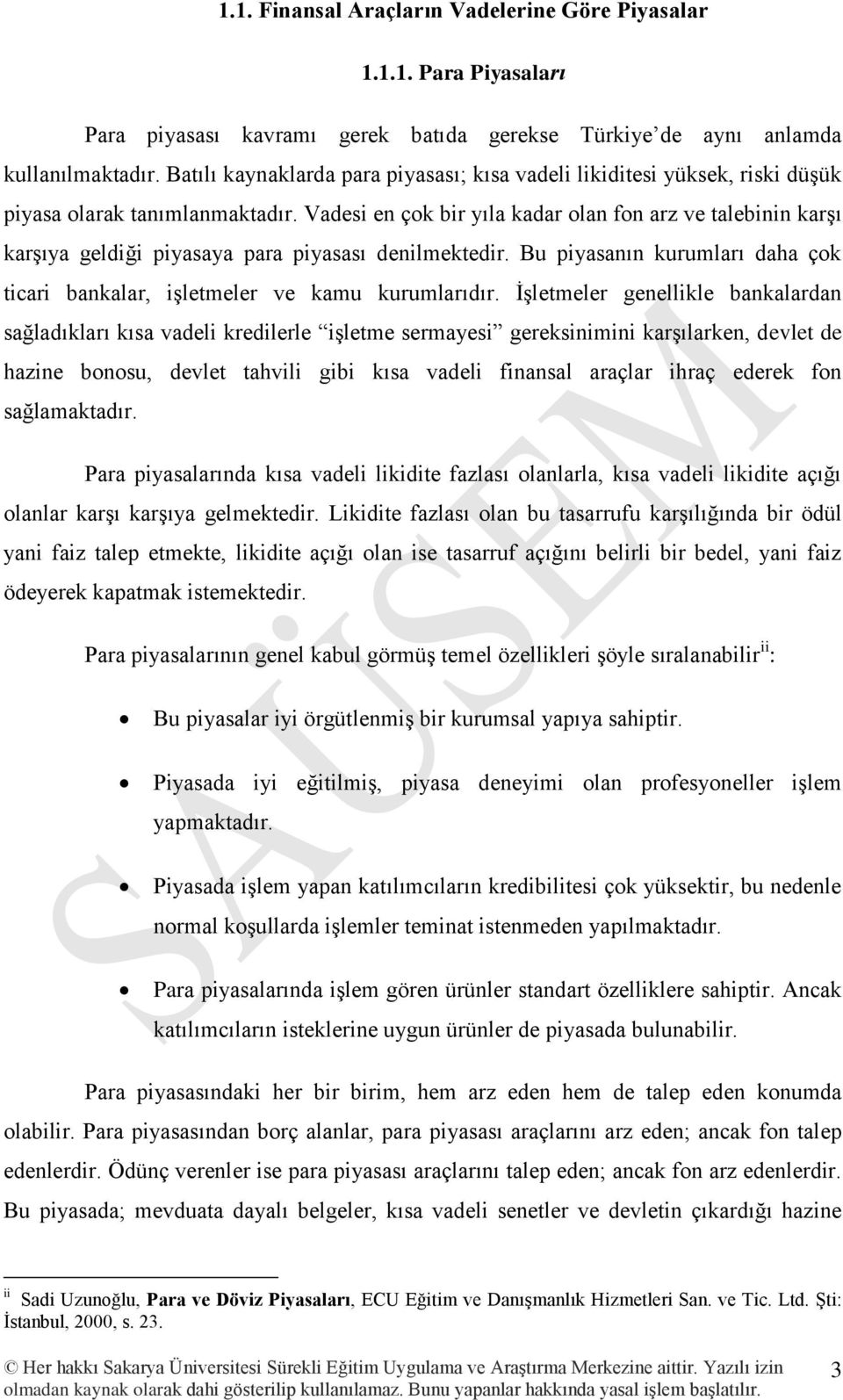 Vadesi en çok bir yıla kadar olan fon arz ve talebinin karşı karşıya geldiği piyasaya para piyasası denilmektedir. Bu piyasanın kurumları daha çok ticari bankalar, işletmeler ve kamu kurumlarıdır.