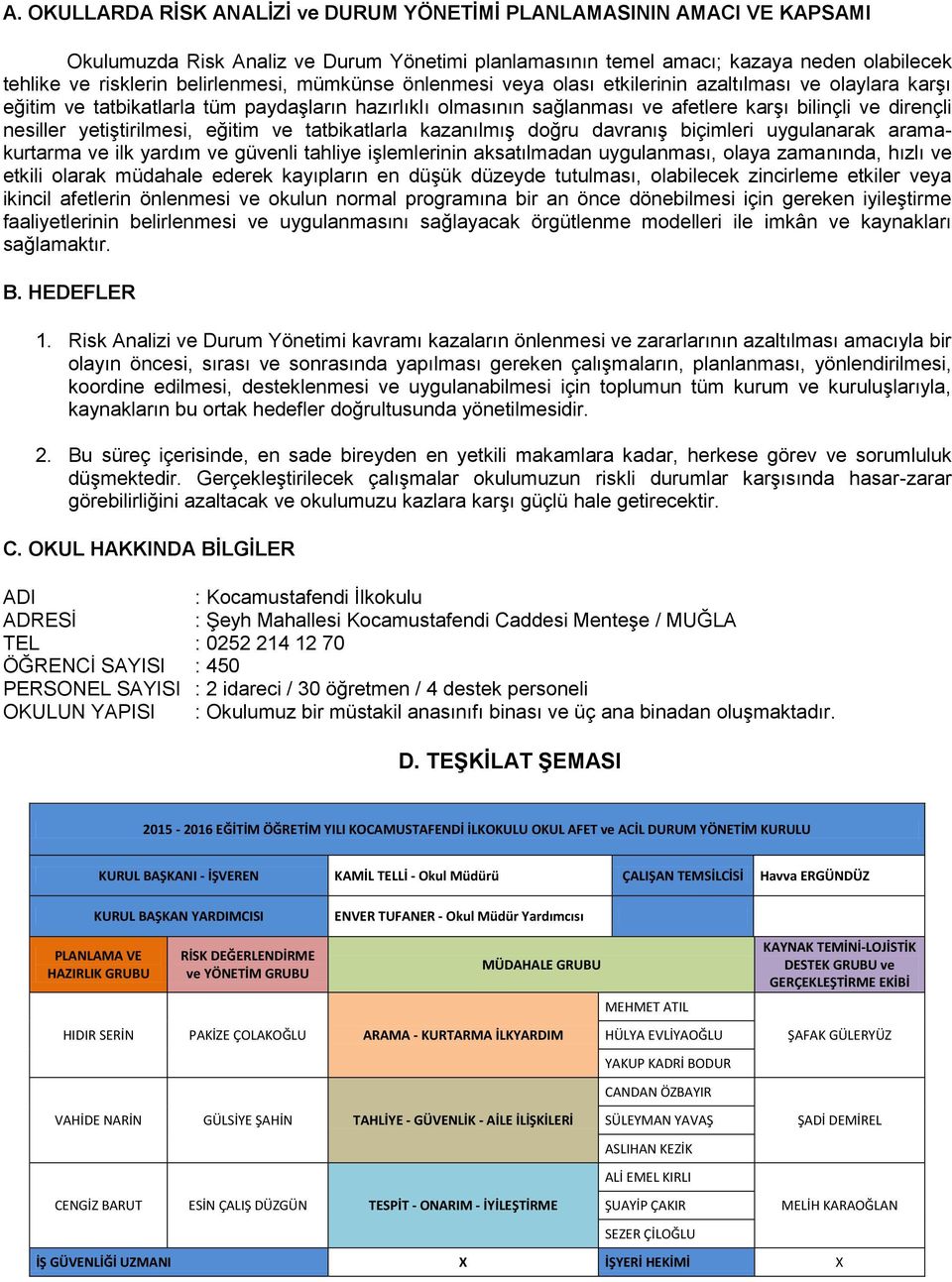 nesiller yetiģtirilmesi, eğitim ve tatbikatlarla kazanılmıģ doğru davranıģ biçimleri uygulanarak aramakurtarma ve ilk yardım ve güvenli tahliye iģlemlerinin aksatılmadan uygulanması, olaya zamanında,