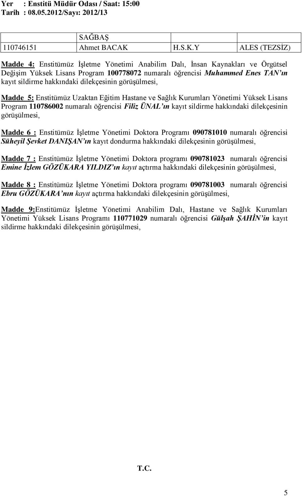 hakkındaki dilekçesinin görüşülmesi, Madde 6 : Enstitümüz İşletme Yönetimi Doktora Programı 090781010 numaralı öğrencisi Süheyil Şevket DANIŞAN ın kayıt dondurma hakkındaki dilekçesinin görüşülmesi,