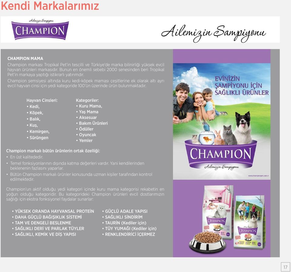 Champion şemsiyesi altında kuru kedi-köpek maması çeşitlerine ek olarak altı ayrı evcil hayvan cinsi için yedi kategoride 100 ün üzerinde ürün bulunmaktadır.