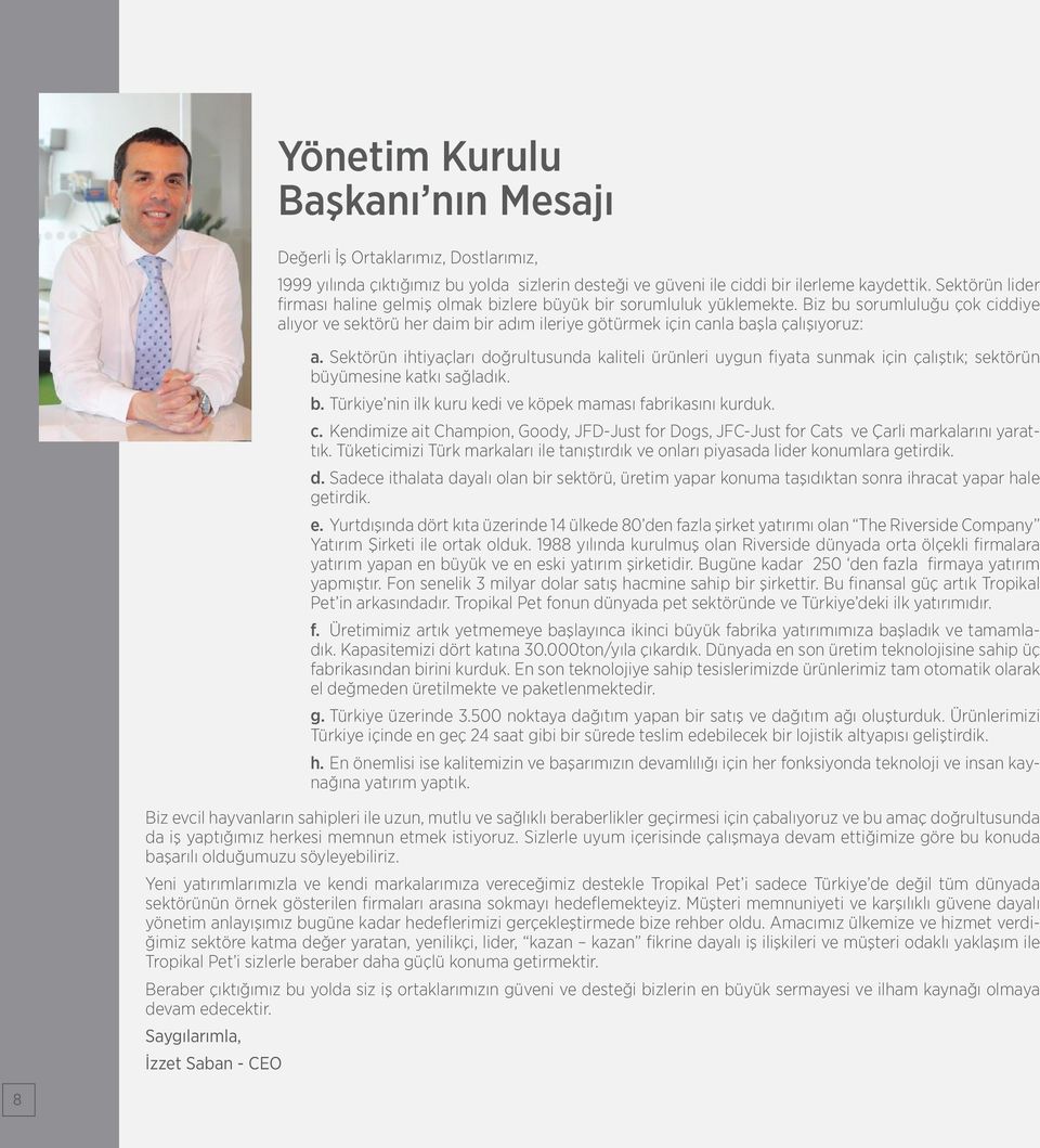 Sektörün ihtiyaçları doğrultusunda kaliteli ürünleri uygun fiyata sunmak için çalıştık; sektörün büyümesine katkı sağladık. b. Türkiye nin ilk kuru kedi ve köpek maması fabrikasını kurduk. c.