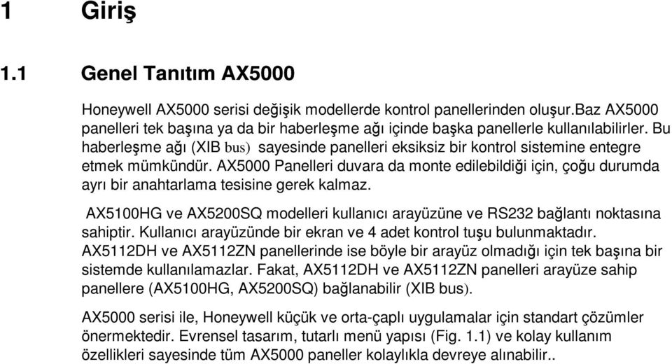 AX5000 Panelleri duvara da monte edilebildii için, çou durumda ayrı bir anahtarlama tesisine gerek kalmaz. AX5100HG ve AX5200SQ modelleri kullanıcı arayüzüne ve RS232 balantı noktasına sahiptir.