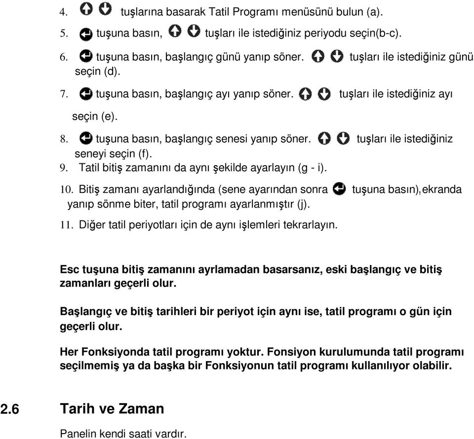 Tatil biti zamanını da aynı ekilde ayarlayın (g - i). 10. Biti zamanı ayarlandıında (sene ayarından sonra tuuna basın), ekranda yanıp sönme biter, tatil programı ayarlanmıtır (j). 11.