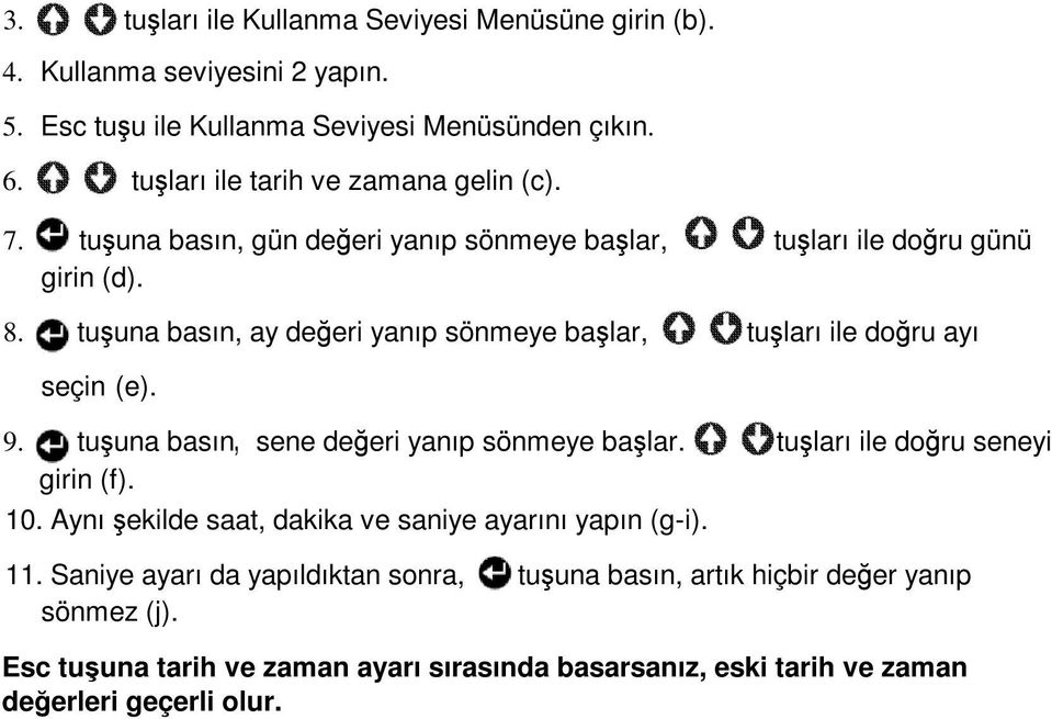 tuuna basın, ay deeri yanıp sönmeye balar, tuları ile doru ayı seçin (e). 9. tuuna basın, sene deeri yanıp sönmeye balar. tuları ile doru seneyi girin (f). 10.