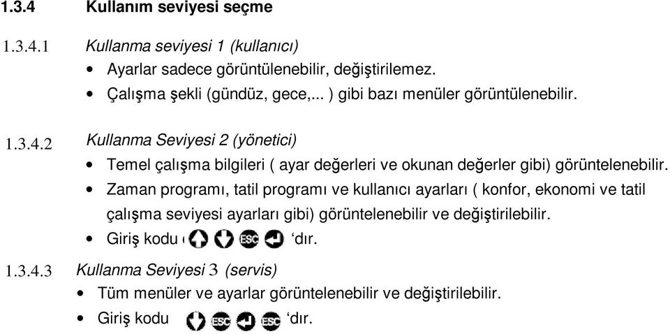 2 1.3.4.3 Kullanma Seviyesi 2 (yönetici) Temel çalıma bilgileri ( ayar deerleri ve okunan deerler gibi) görüntelenebilir.