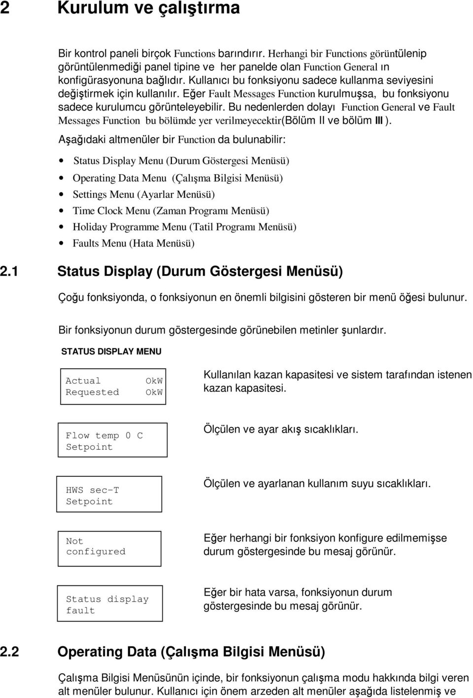 Kullanıcı bu fonksiyonu sadece kullanma seviyesini deitirmek için kullanılır. Eer Fault Messages Function kurulmusa, bu fonksiyonu sadece kurulumcu görünteleyebilir.