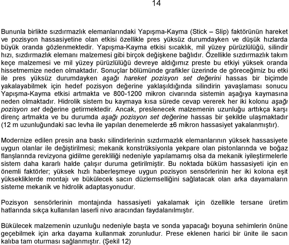 Özellikle sızdırmazlık takım keçe malzemesi ve mil yüzey pürüzlülüğü devreye aldığımız preste bu etkiyi yüksek oranda hissetmemize neden olmaktadır.