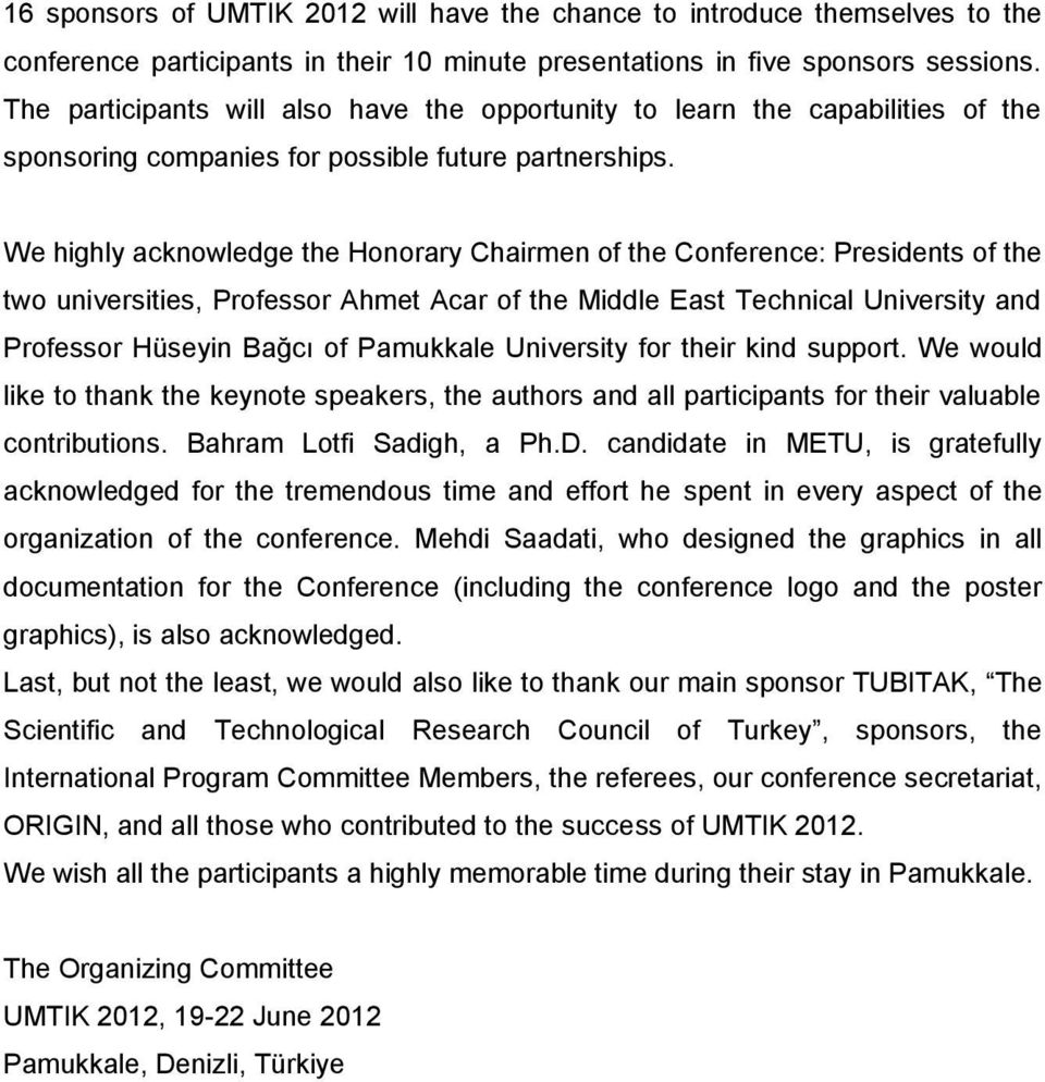 We highly acknowledge the Honorary Chairmen of the Conference: Presidents of the two universities, Professor Ahmet Acar of the Middle East Technical University and Professor Hüseyin Bağcı of