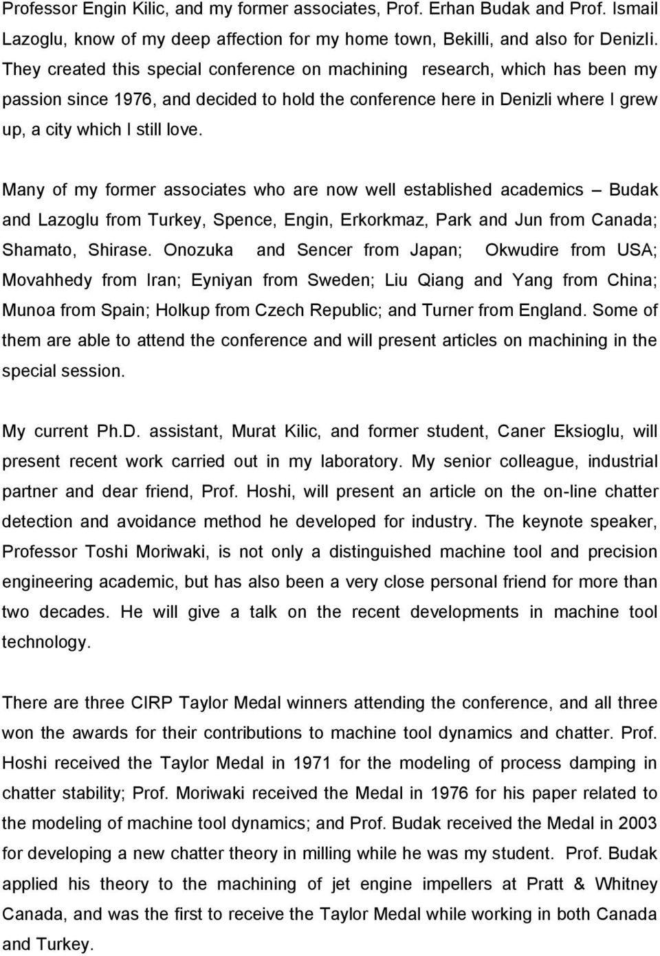 Many of my former associates who are now well established academics Budak and Lazoglu from Turkey, Spence, Engin, Erkorkmaz, Park and Jun from Canada; Shamato, Shirase.