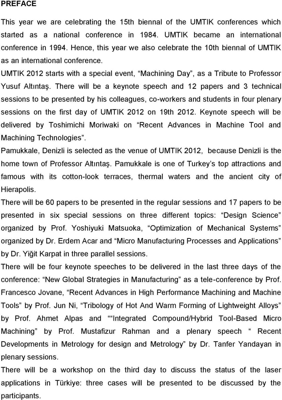 There will be a keynote speech and 12 papers and 3 technical sessions to be presented by his colleagues, co-workers and students in four plenary sessions on the first day of UMTIK 2012 on 19th 2012.
