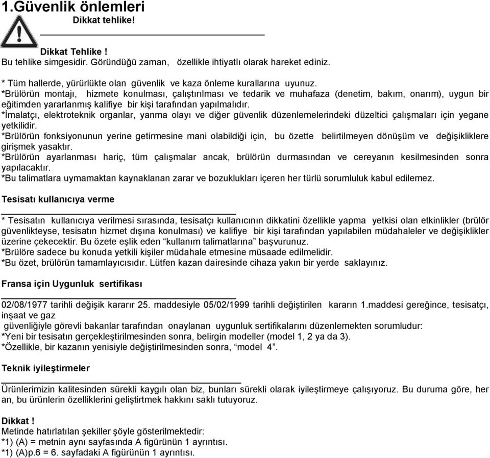 *Brülörün montajı, hizmete konulması, çalıştırılması ve tedarik ve muhafaza (denetim, bakım, onarım), uygun bir eğitimden yararlanmış kalifiye bir kişi tarafından yapılmalıdır.