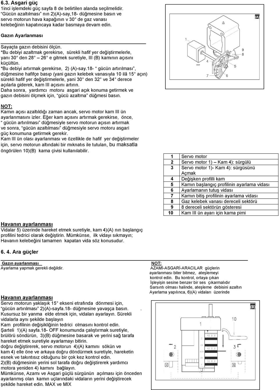 *Bu debiyi azaltmak gerekirse, sürekli hafif yer değiştirmelerle, yanı 30 den 28 26 e gitmek suretiyle, III (B) kamının açısını küçültün. *Bu debiyi artırmak gerekirse, 2) (A)-say.