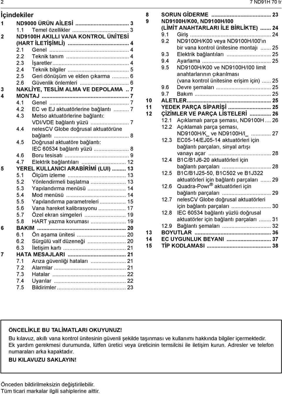 .. 7 4.4 nelescv Globe doğrusal aktuatörüne bağlantı... 8 4.5 Doğrusal aktuatöre bağlantı: IEC 60534 bağlantı yüzü... 8 4.6 Boru tesisatı... 9 4.7 Elektrik bağlantıları.