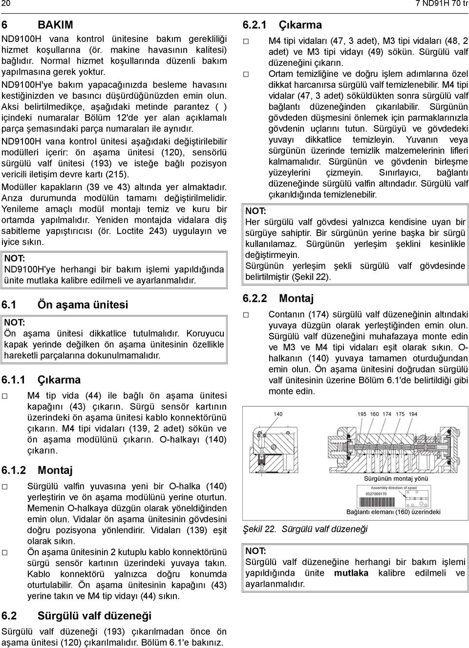 Aksi belirtilmedikçe, aşağıdaki metinde parantez ( ) içindeki numaralar Bölüm 12'de yer alan açıklamalı parça şemasındaki parça numaraları ile aynıdır.