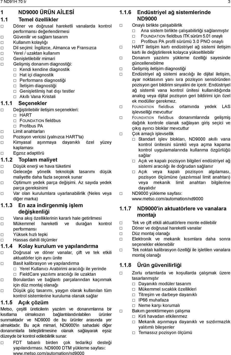 kullanım Genişletilebilir mimari Gelişmiş donanım diagnostiği: Kendi kendine diagnostik Hat içi diagnostik Performans diagnostiği İletişim diagnostiği Genişletilmiş hat dışı testler Akıllı Vana