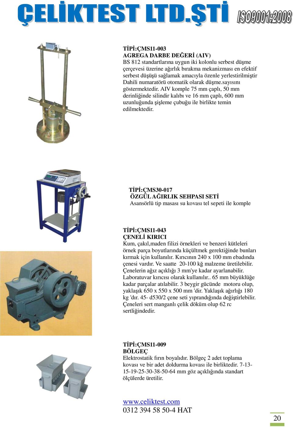 AIV komple 75 mm çaplı, 50 mm derinliğinde silindir kalıbı ve 16 mm çaplı, 600 mm uzunluğunda şişleme çubuğu ile birlikte temin edilmektedir.