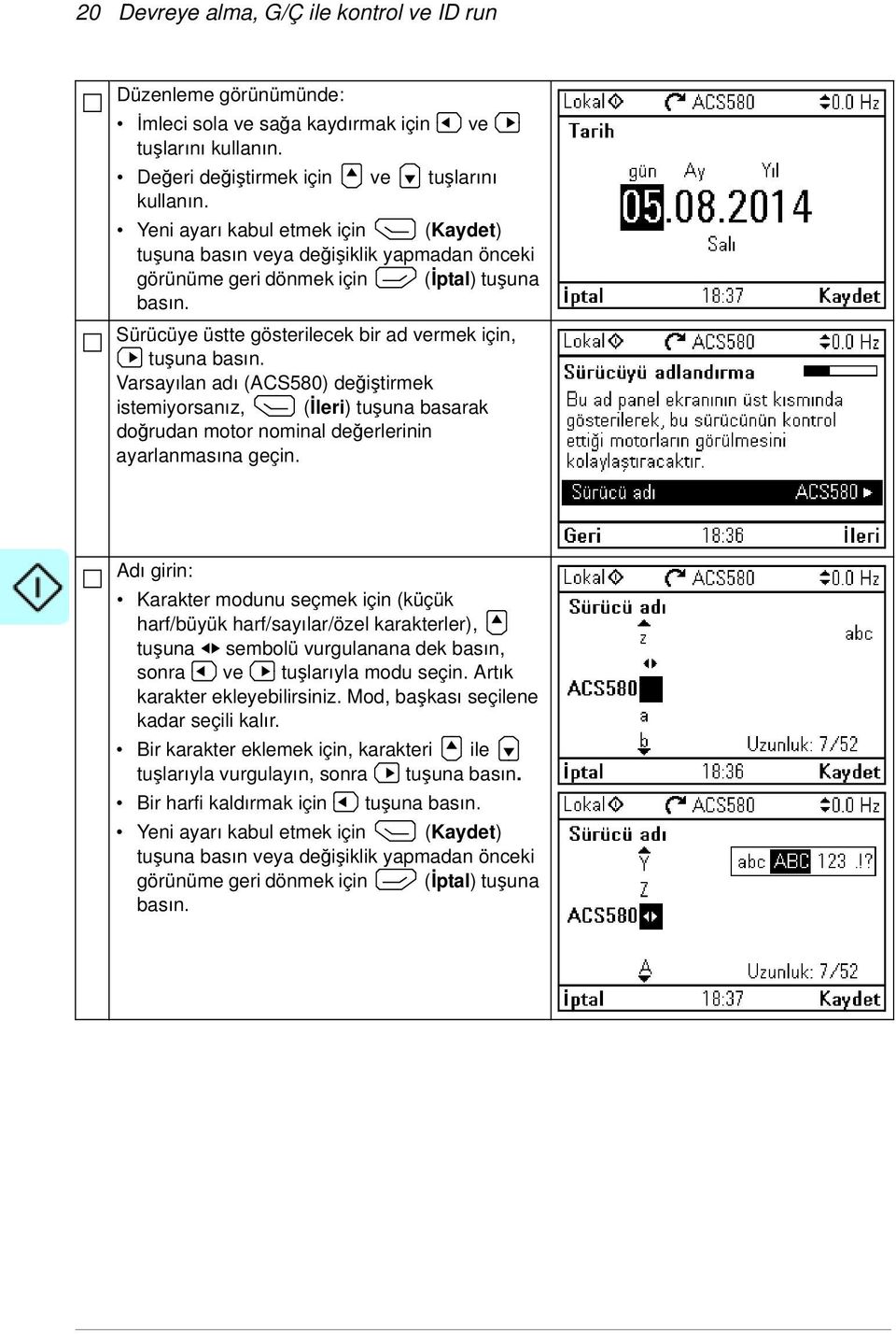 Varsayılan adı (ACS580) değiştirmek istemiyorsanız, (İleri) tuşuna basarak doğrudan motor nominal değerlerinin ayarlanmasına geçin.