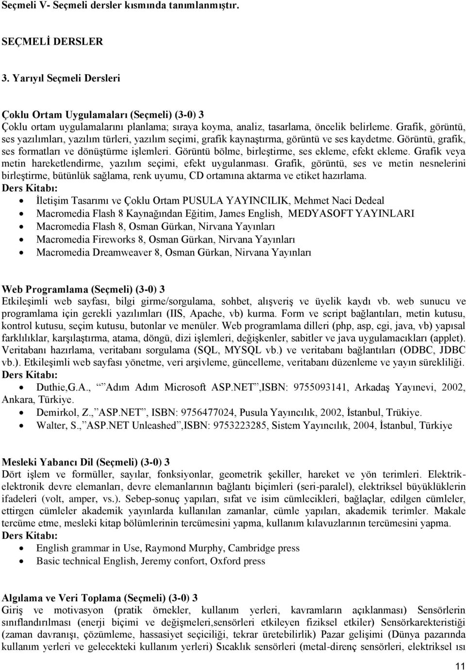 Grafik, görüntü, ses yazılımları, yazılım türleri, yazılım seçimi, grafik kaynaştırma, görüntü ve ses kaydetme. Görüntü, grafik, ses formatları ve dönüştürme işlemleri.