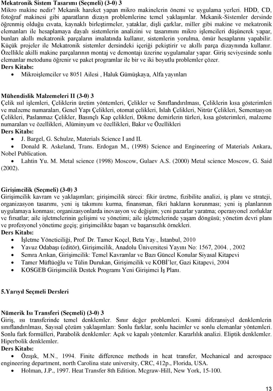 Mekanik-Sistemler dersinde öğrenmiş olduğu cıvata, kaynaklı birleştirmeler, yataklar, dişli çarklar, miller gibi makine ve mekatronik elemanları ile hesaplamaya dayalı sistemlerin analizini ve