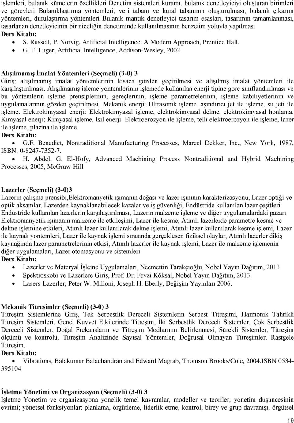 yoluyla yapılması S. Russell, P. Norvig, Artificial Intelligence: A Modern Approach, Prentice Hall. G. F. Luger, Artificial Intelligence, Addison-Wesley, 2002.