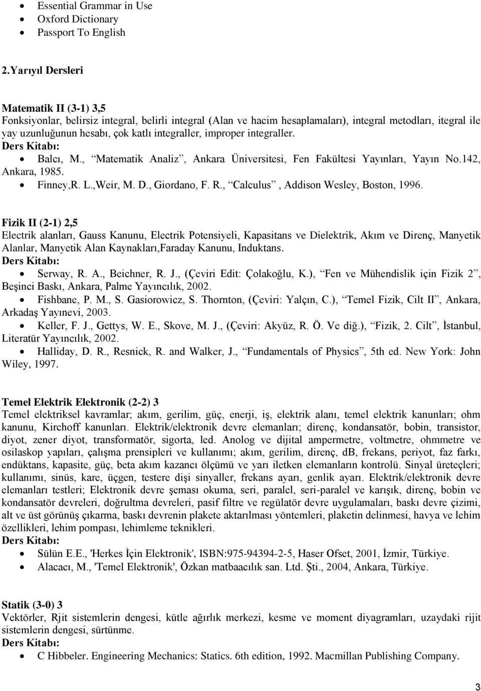 improper integraller. Balcı, M., Matematik Analiz, Ankara Üniversitesi, Fen Fakültesi Yayınları, Yayın No.142, Ankara, 1985. Finney,R. L.,Weir, M. D., Giordano, F. R.