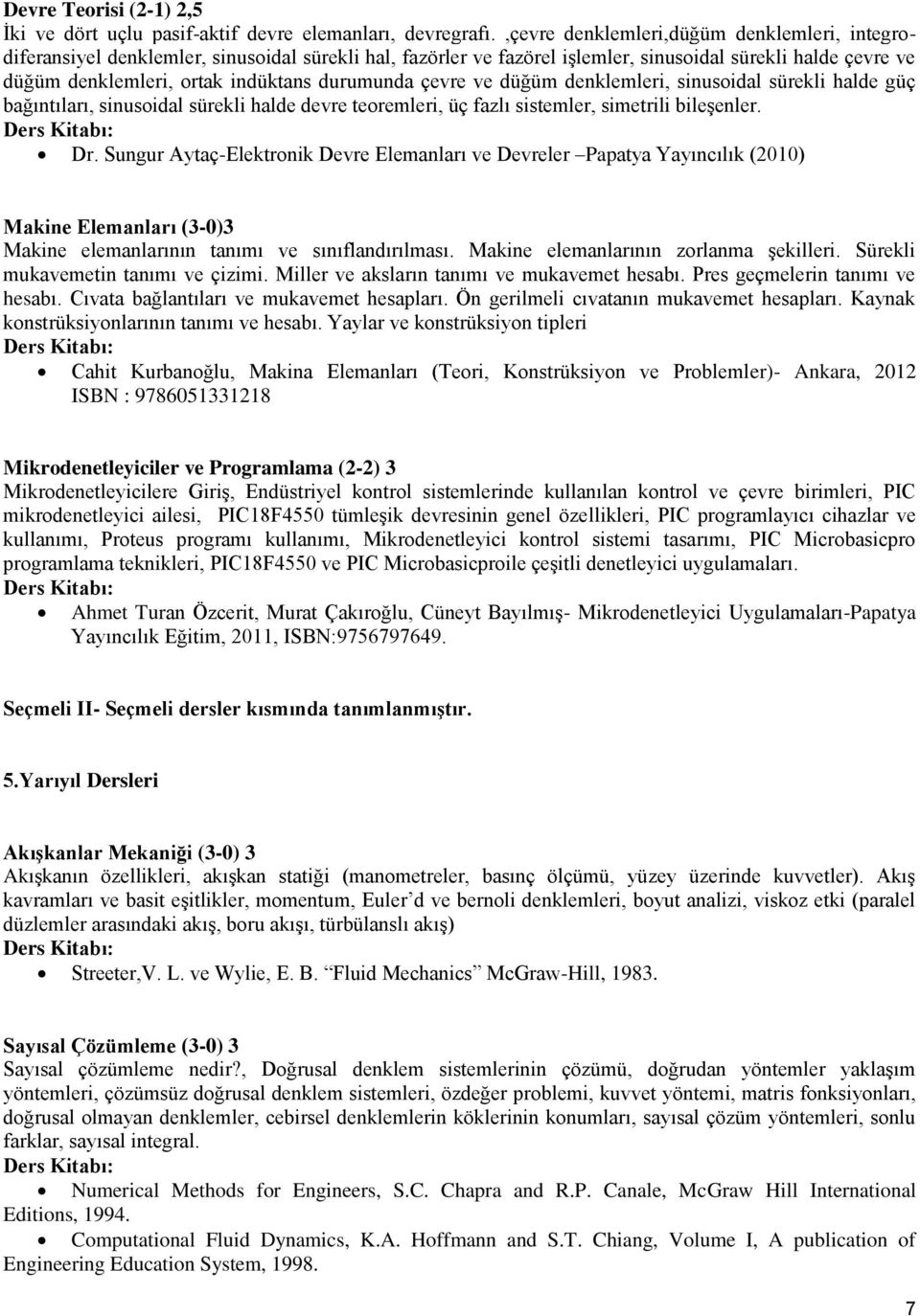 durumunda çevre ve düğüm denklemleri, sinusoidal sürekli halde güç bağıntıları, sinusoidal sürekli halde devre teoremleri, üç fazlı sistemler, simetrili bileşenler. Dr.