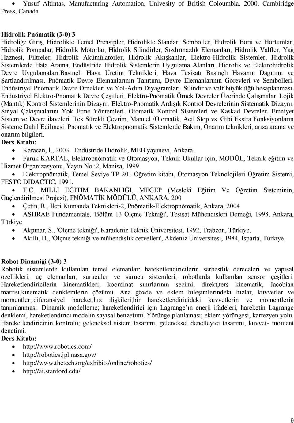 Akışkanlar, Elektro-Hidrolik Sistemler, Hidrolik Sistemlerde Hata Arama, Endüstride Hidrolik Sistemlerin Uygulama Alanları, Hidrolik ve Elektrohidrolik Devre Uygulamaları.