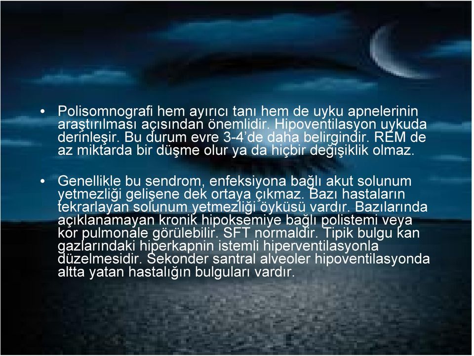 Bazı hastaların tekrarlayan solunum yetmezliği öyküsü vardır. Bazılarında açıklanamayan kronik hipoksemiye bağlı polistemi veya kor pulmonale görülebilir.