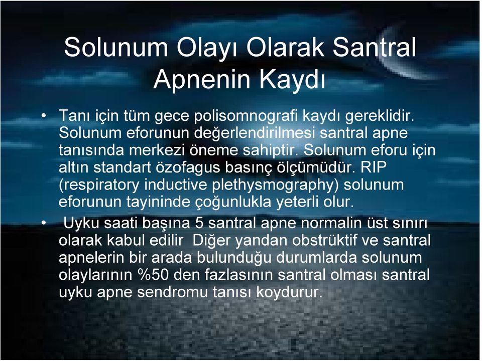 RIP (respiratory inductive plethysmography) solunum eforunun tayininde çoğunlukla yeterli olur.