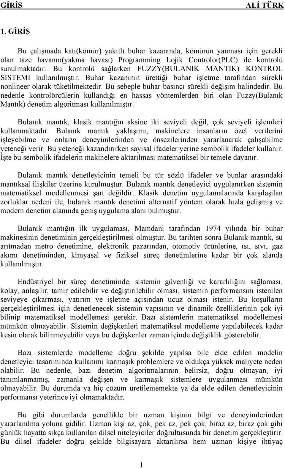 Bu sebeple buhar basıncı sürekli değişim halindedir. Bu nedenle kontrolörcülerin kullandığı en hassas yöntemlerden biri olan Fuzzy(Bulanık Mantık) denetim algoritması kullanılmıştır.