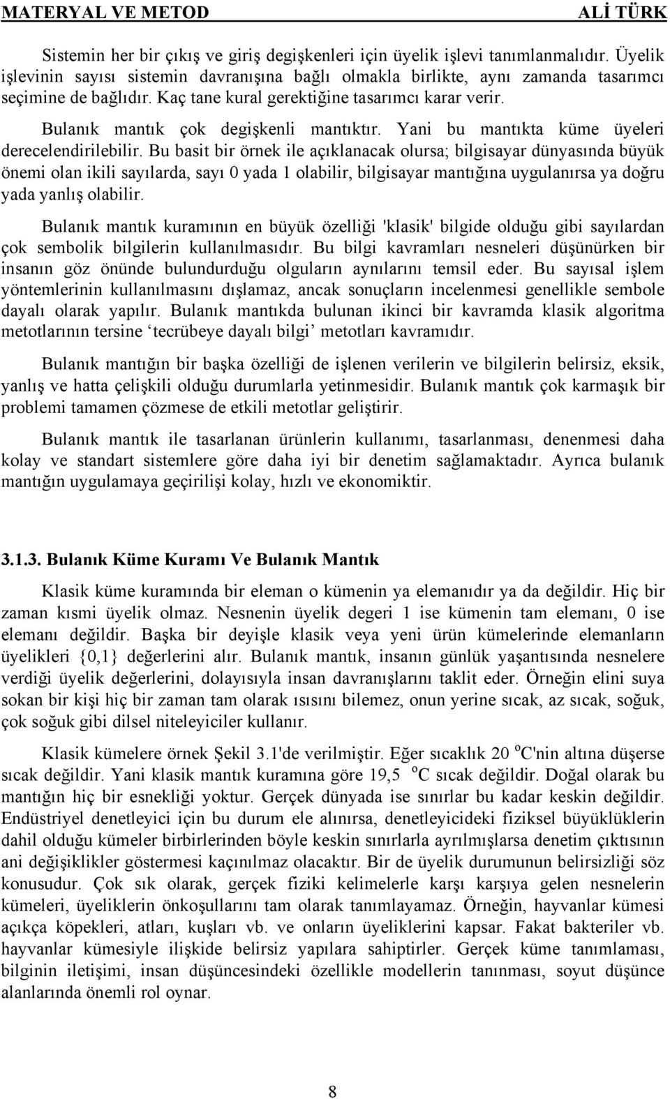 Bulanık mantık çok degişkenli mantıktır. Yani bu mantıkta küme üyeleri derecelendirilebilir.