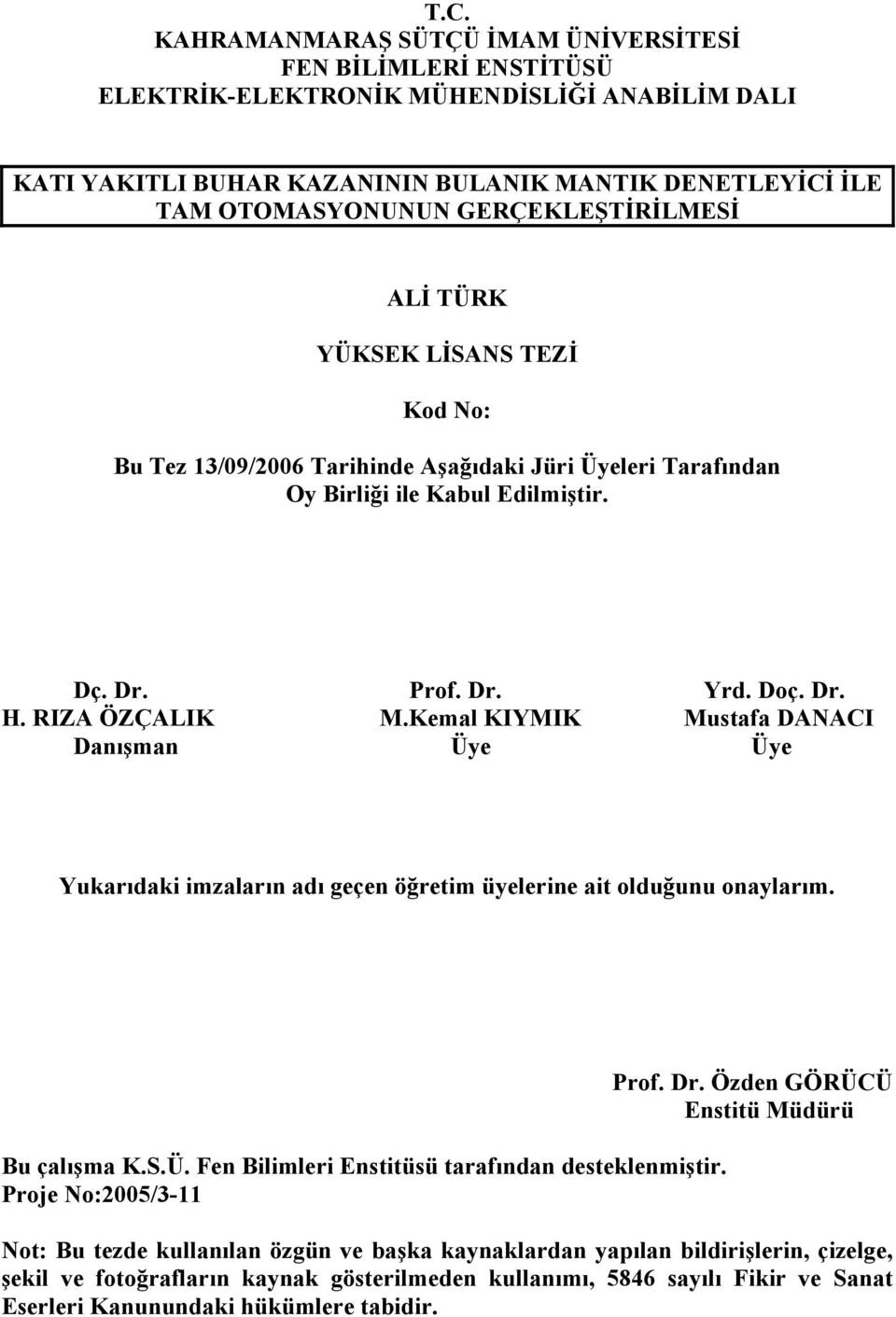 Kemal KIYMIK Mustafa DANACI Danışman Üye Üye Yukarıdaki imzaların adı geçen öğretim üyelerine ait olduğunu onaylarım. Bu çalışma K.S.Ü. Fen Bilimleri Enstitüsü tarafından desteklenmiştir.