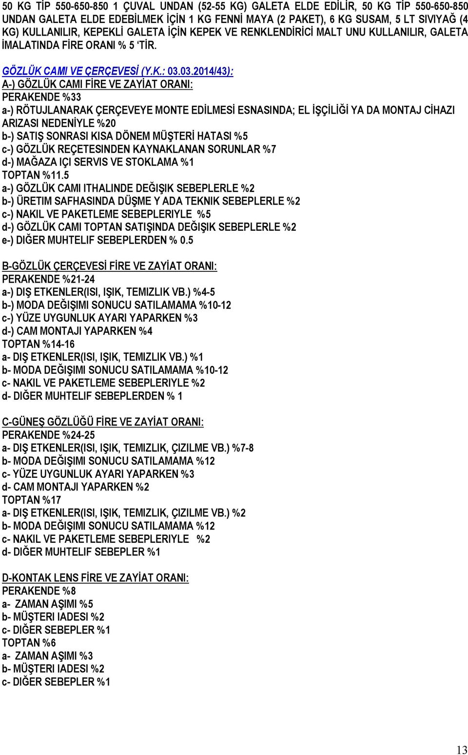 03.2014/43): A-) GÖZLÜK CAMI FİRE VE ZAYİAT ORANI: PERAKENDE %33 a-) RÖTUJLANARAK ÇERÇEVEYE MONTE EDİLMESİ ESNASINDA; EL İŞÇİLİĞİ YA DA MONTAJ CİHAZI ARIZASI NEDENİYLE %20 b-) SATIŞ SONRASI KISA