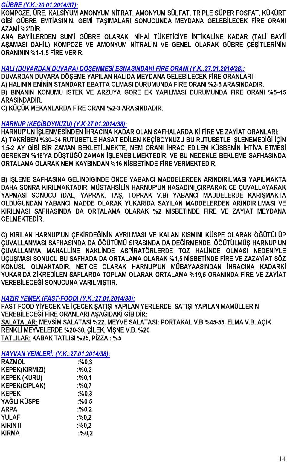 ANA BAYİİLERDEN SUN İ GÜBRE OLARAK, NİHAİ TÜKETİCİYE İNTİKALİNE KADAR (TALİ BAYİİ AŞAMASI DAHİL) KOMPOZE VE AMONYUM NİTRALİN VE GENEL OLARAK GÜBRE ÇEŞİTLERİNİN ORANININ %1-1.5 FİRE VERİR.