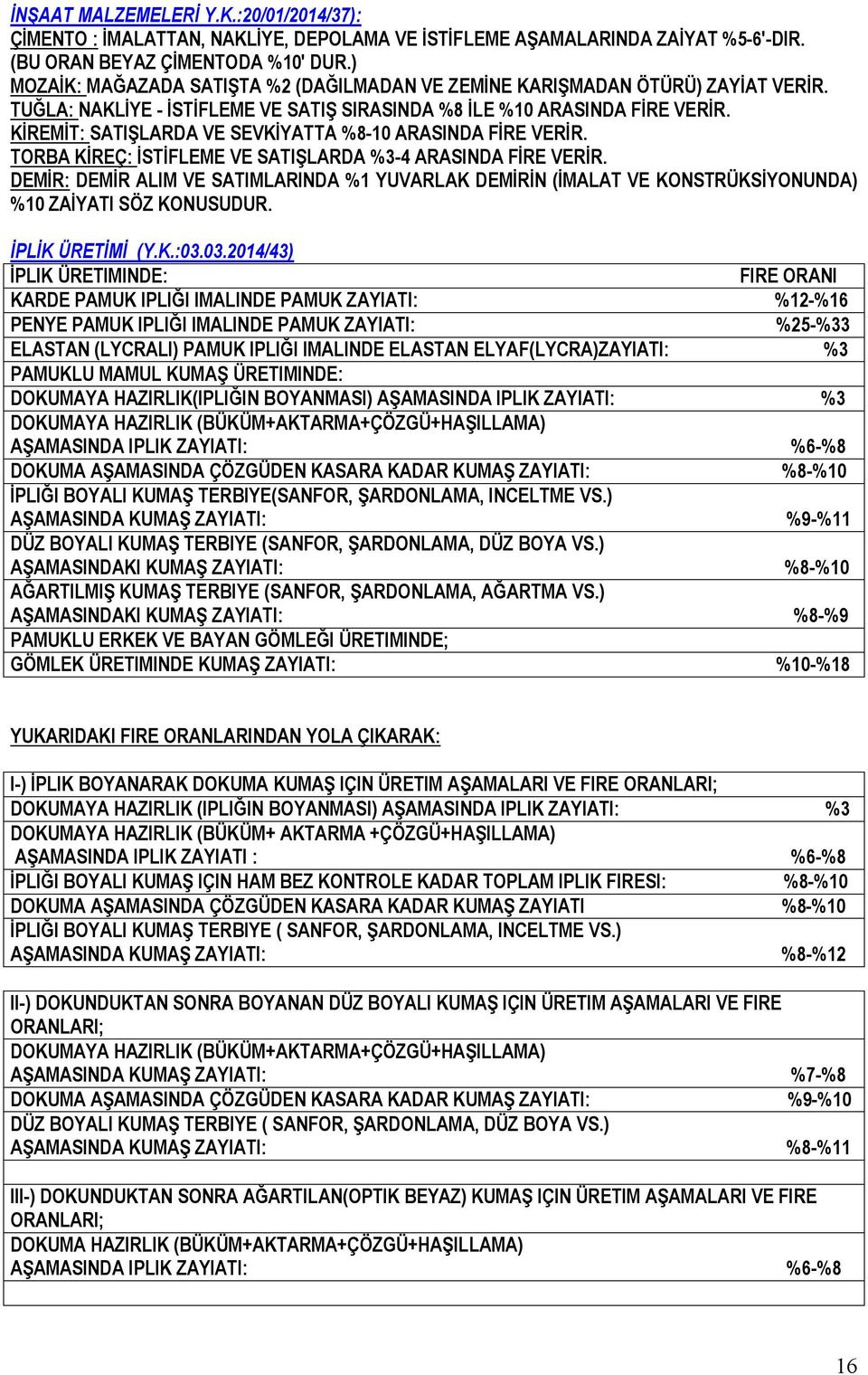 KİREMİT: SATIŞLARDA VE SEVKİYATTA %8-10 ARASINDA FİRE VERİR. TORBA KİREÇ: İSTİFLEME VE SATIŞLARDA %3-4 ARASINDA FİRE VERİR.