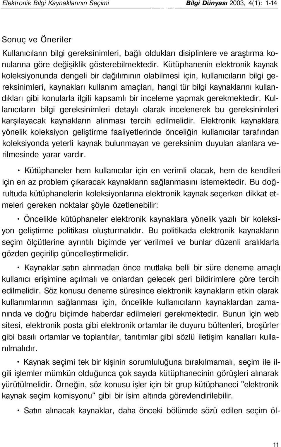 Kütüphanenin elektronik kaynak koleksiyonunda dengeli bir dağılımının olabilmesi için, kullanıcıların bilgi gereksinimleri, kaynakları kullanım amaçları, hangi tür bilgi kaynaklarını kullandıkları