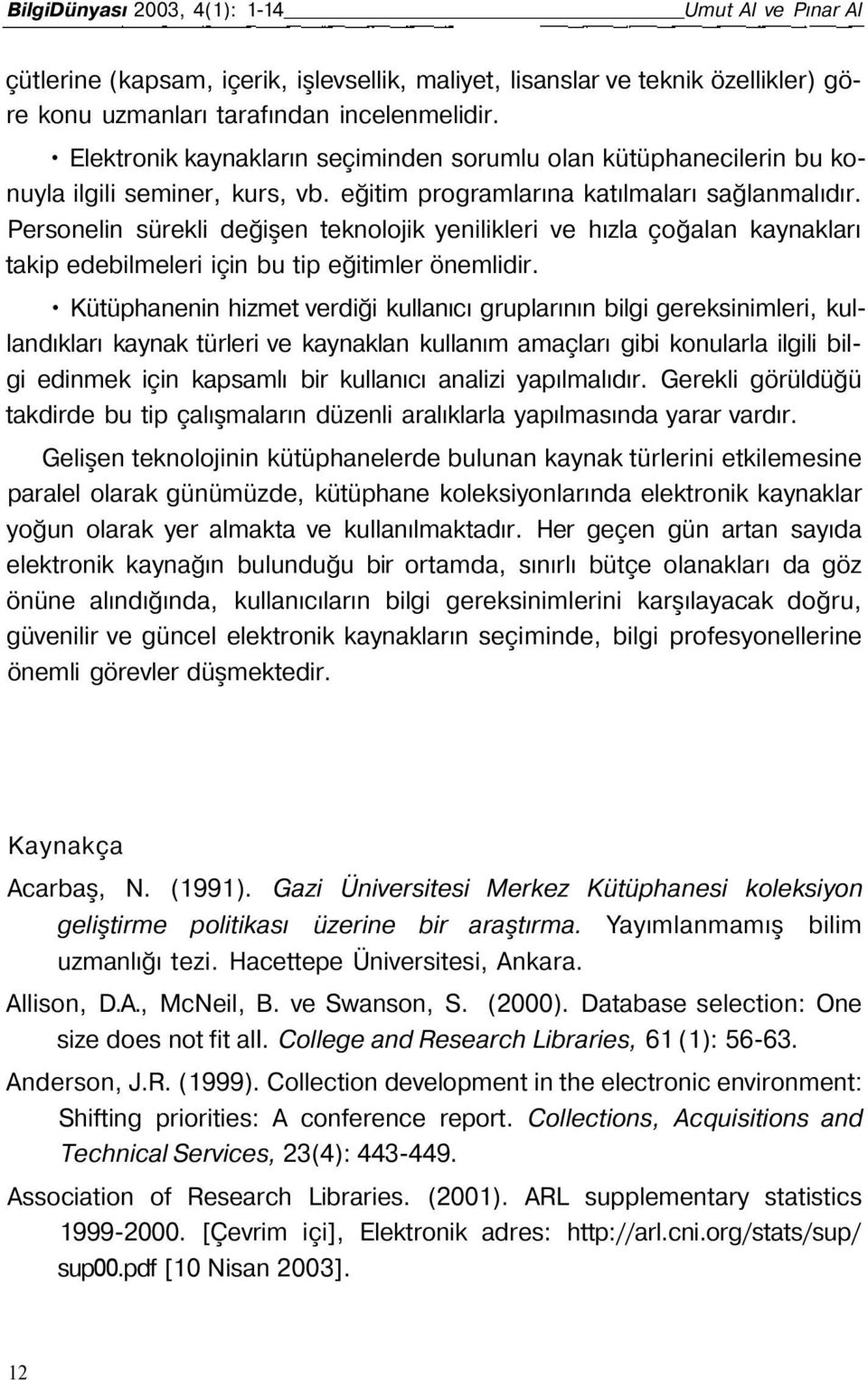 Personelin sürekli değişen teknolojik yenilikleri ve hızla çoğalan kaynakları takip edebilmeleri için bu tip eğitimler önemlidir.