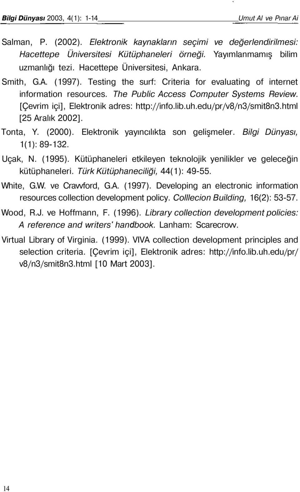 The Public Access Computer Systems Review. [Çevrim içi], Elektronik adres: http://info.lib.uh.edu/pr/v8/n3/smit8n3.html [25 Aralık 2002]. Tonta, Y. (2000). Elektronik yayıncılıkta son gelişmeler.