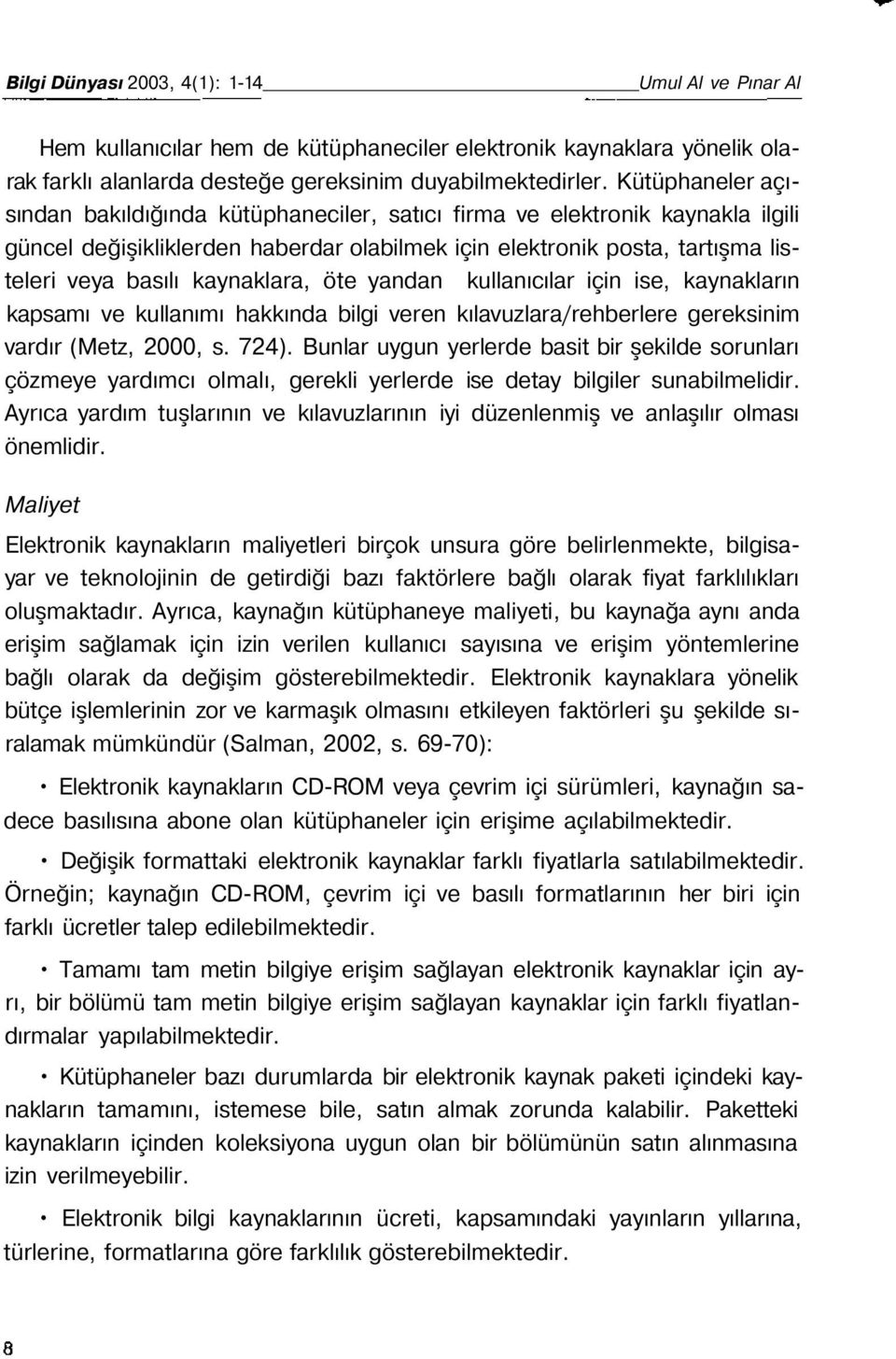 kaynaklara, öte yandan kullanıcılar için ise, kaynakların kapsamı ve kullanımı hakkında bilgi veren kılavuzlara/rehberlere gereksinim vardır (Metz, 2000, s. 724).