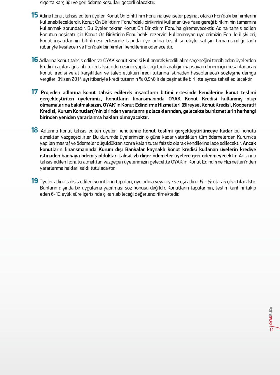 Adına tahsis edilen konutun peşinatı için Konut Ön Biriktirim Fonu ndaki rezervini kullanmayan üyelerimizin Fon ile ilişkileri, konut inşaatlarının bitirilmesi ertesinde tapuda üye adına tescil